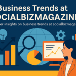 Business Trends at SocialBizMagazine: A Comprehensive Guide to Staying Ahead in the Business World
